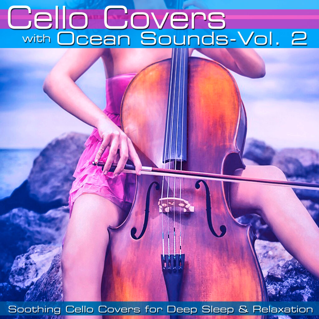 Cello Covers with Ocean Sounds, Vol. 2: Soothing Cello Covers for Deep Sleep & Relaxation